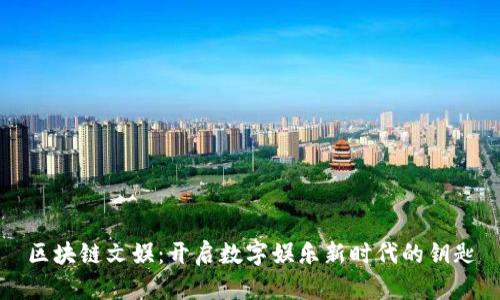 区块链文娱：开启数字娱乐新时代的钥匙
