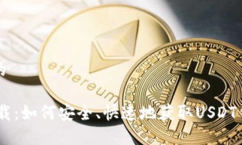 思考一个且的
USDT官网下载:如何安全、快速地获取USDT钱包最新版本