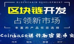 如何使用Coinbase进行加密货币交易和投资