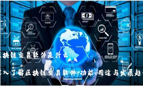 区块链交易软件是什么

深入了解区块链交易软件：功能、用途与发展趋势