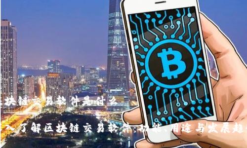 区块链交易软件是什么

深入了解区块链交易软件：功能、用途与发展趋势