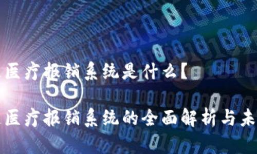 区块链医疗报销系统是什么？

区块链医疗报销系统的全面解析与未来趋势
