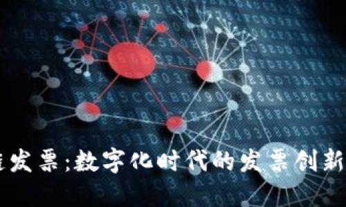 区块链发票：数字化时代的发票创新与应用