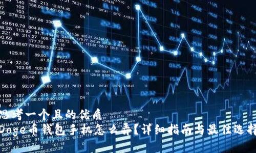 思考一个且的优质
Doge币钱包手机怎么弄？详细指南与最佳选择