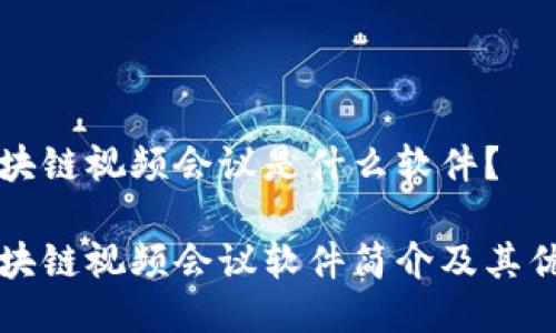 区块链视频会议是什么软件？

区块链视频会议软件简介及其优势