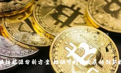 区块链能源分析方案：推动可持续发展的创新技术
