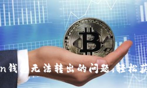 : 解决imToken钱包无法转出的问题,轻松获取资金流动性
