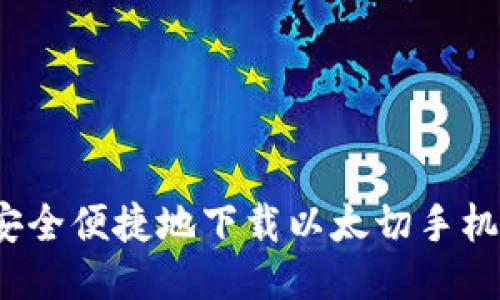 如何安全便捷地下载以太切手机钱包？