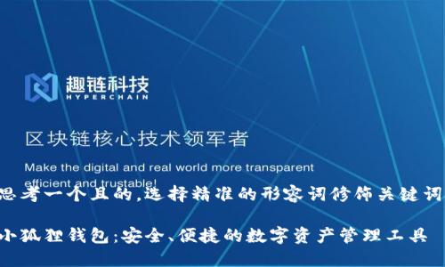 思考一个且的，选择精准的形容词修饰关键词：

小狐狸钱包：安全、便捷的数字资产管理工具