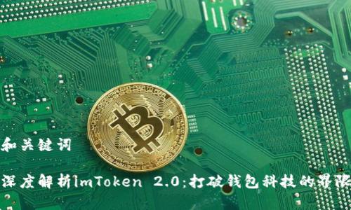 和关键词

深度解析imToken 2.0：打破钱包科技的界限