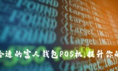 如何选择合适的富人钱包POS机，提升你的支付体