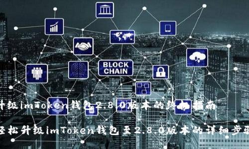 升级imToken钱包2.8.0版本的终极指南

轻松升级imToken钱包至2.8.0版本的详细步骤