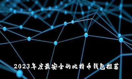 2023年度最安全的比特币钱包推荐