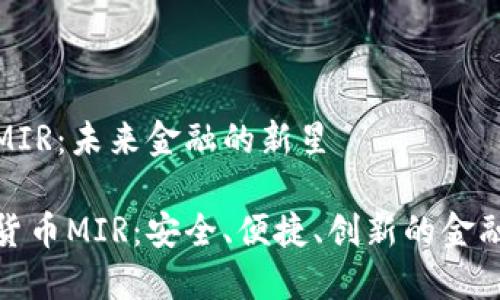 数字货币MIR：未来金融的新星

了解数字货币MIR：安全、便捷、创新的金融解决方案