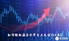 如何轻松在多个平台上充值TRX币？