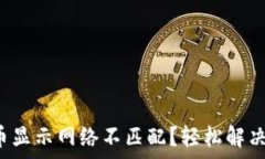   小狐狸钱包提币显示网络不匹配？轻松解决这一