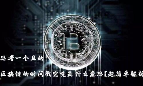 思考一个且的

区块链的时间戳究竟是什么意思？超简单解析