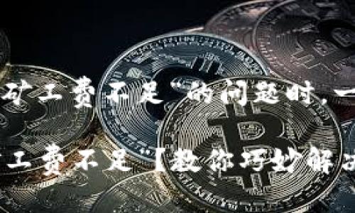 思考一个且的

在讨论“im钱包中转账显示矿工费不足”的问题时，一个吸引眼球且了的可以是：

在IM钱包中转账时遇到“矿工费不足”？教你巧妙解决！