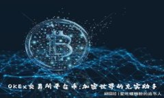 OKEx交易所平台币：加密世界的充实助手