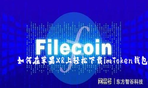 如何在苹果XR上轻松下载imToken钱包
如何在苹果XR上轻松下载imToken钱包