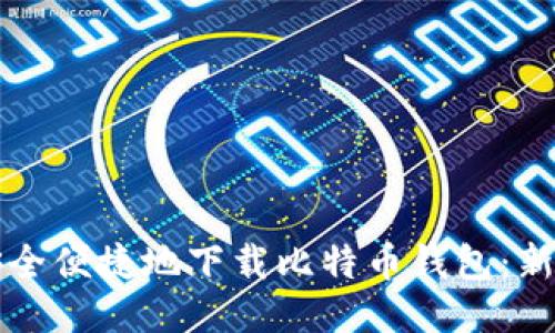 如何安全便捷地下载比特币钱包:新手指南