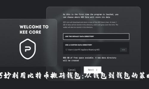 巧妙利用比特币搬砖钱包：从钱包到钱包的策略