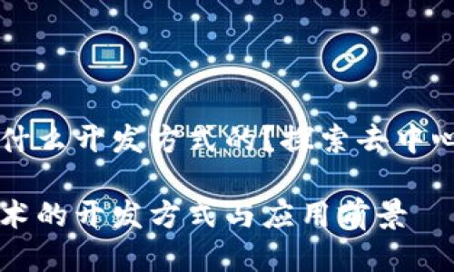 区块链是什么开发方式的？探索去中心化的未来

区块链技术的开发方式与应用前景