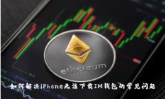 如何解决iPhone无法下载IM钱包的常见问题
