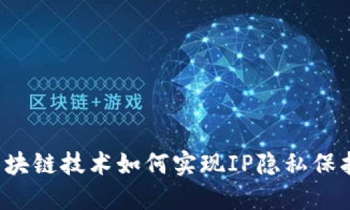 区块链技术如何实现IP隐私保护？