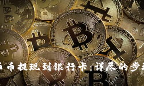如何顺利将币币提现到银行卡：详尽的步骤与注意事项