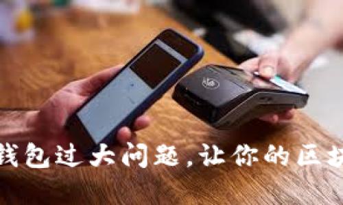 : 如何解决Mist钱包过大问题，让你的区块链体验更加流畅