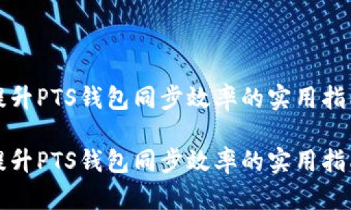 提升PTS钱包同步效率的实用指南

提升PTS钱包同步效率的实用指南