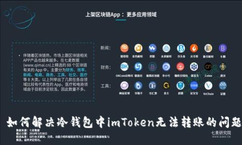 : 如何解决冷钱包中imToken无法转账的问题？