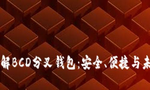 深入了解BCD分叉钱包：安全、便捷与未来潜力