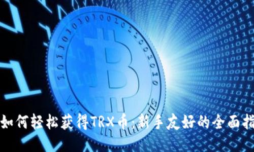 : 如何轻松获得TRX币：新手友好的全面指南