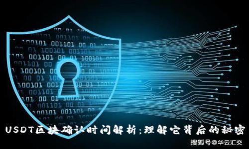 USDT区块确认时间解析:理解它背后的秘密