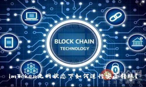 imToken无网状态下如何进行安全转账？