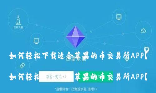 如何轻松下载适合苹果的币交易所APP？

如何轻松下载适合苹果的币交易所APP？