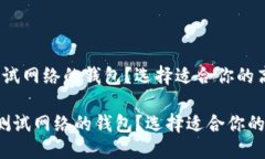 思考的优质什么是支持测试网络的钱包？选择适