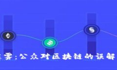 揭开迷雾：公众对区块链的误解与真相