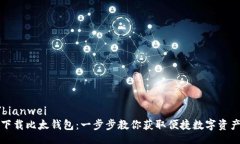 bianwei/bianwei如何轻松下载比太钱包：一步步教你