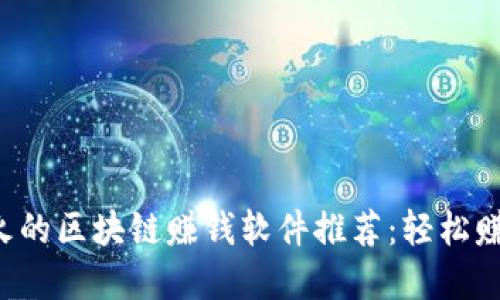 2023年最火的区块链赚钱软件推荐：轻松赚取加密货币