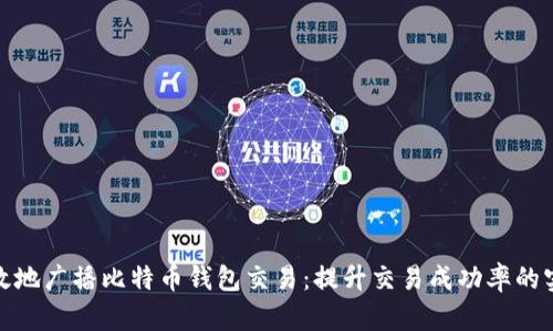 如何有效地广播比特币钱包交易：提升交易成功率的实用策略