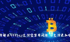 如何解决988pay支付宝禁用问题，让支付更加顺畅