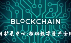 ### 区块链扩展中心：推动数字资产全球流通的先
