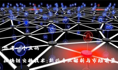 思考一个且的

区块链交换技术：新兴专业解析与市场前景