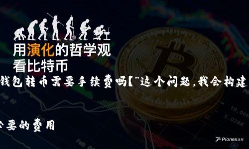 首先，我们来关注一下相关的主题，围绕“IM钱包转币需要手续费吗？”这个问题，我会构建一个过的和关键词，并详细讨论相关的内容。

:
IM钱包转币手续费详解：如何省钱，避免不必要的费用