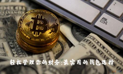 轻松管理你的财务：最实用的钱包选择