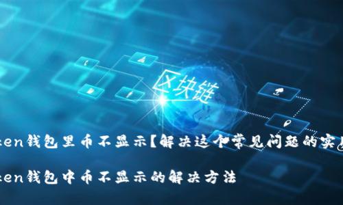 imToken钱包里币不显示？解决这个常见问题的实用指南

imToken钱包中币不显示的解决方法
