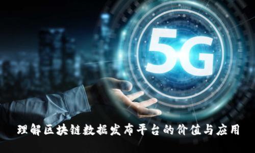 理解区块链数据发布平台的价值与应用